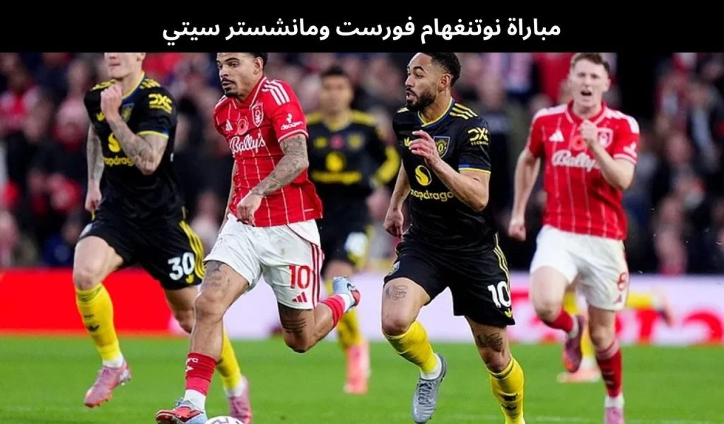 مباراة نوتنغهام فورست ومانشستر سيتي